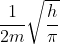 \frac{1}{2m}\sqrt{\frac{h}{\pi }}